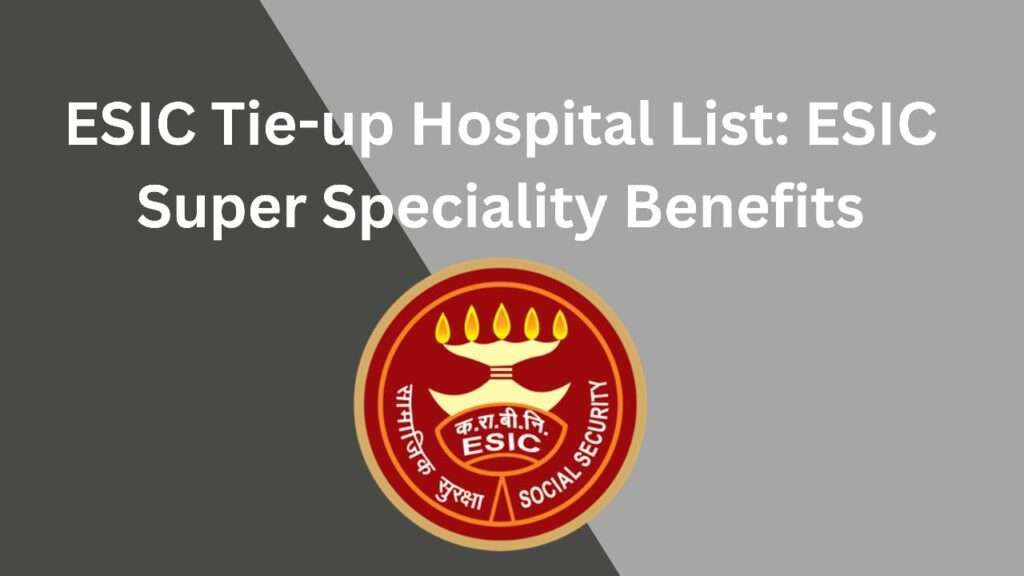 ESIC Tie-up Hospital: ESIC Super Specialty Benefit